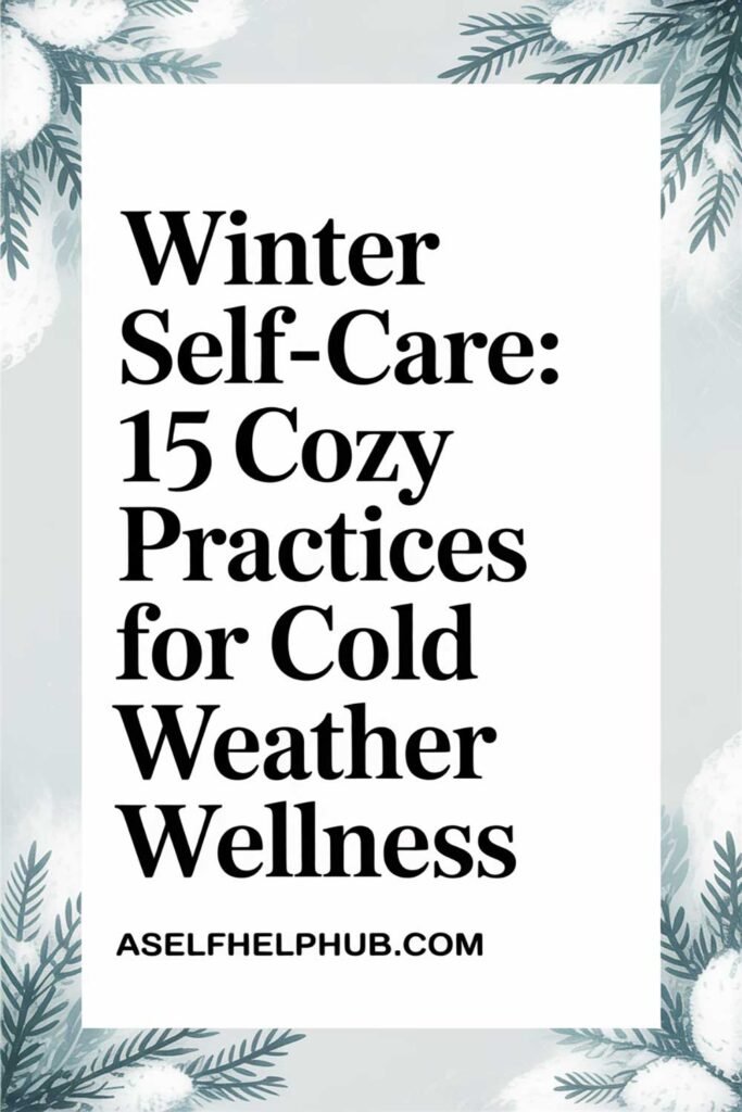 Winter Self-Care: 15 Cozy Practices for Cold Weather Wellness