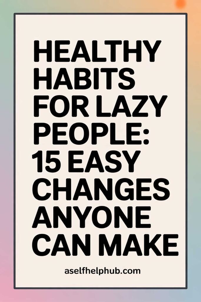 Healthy Habits for Lazy People: 15 Easy Changes Anyone Can Make