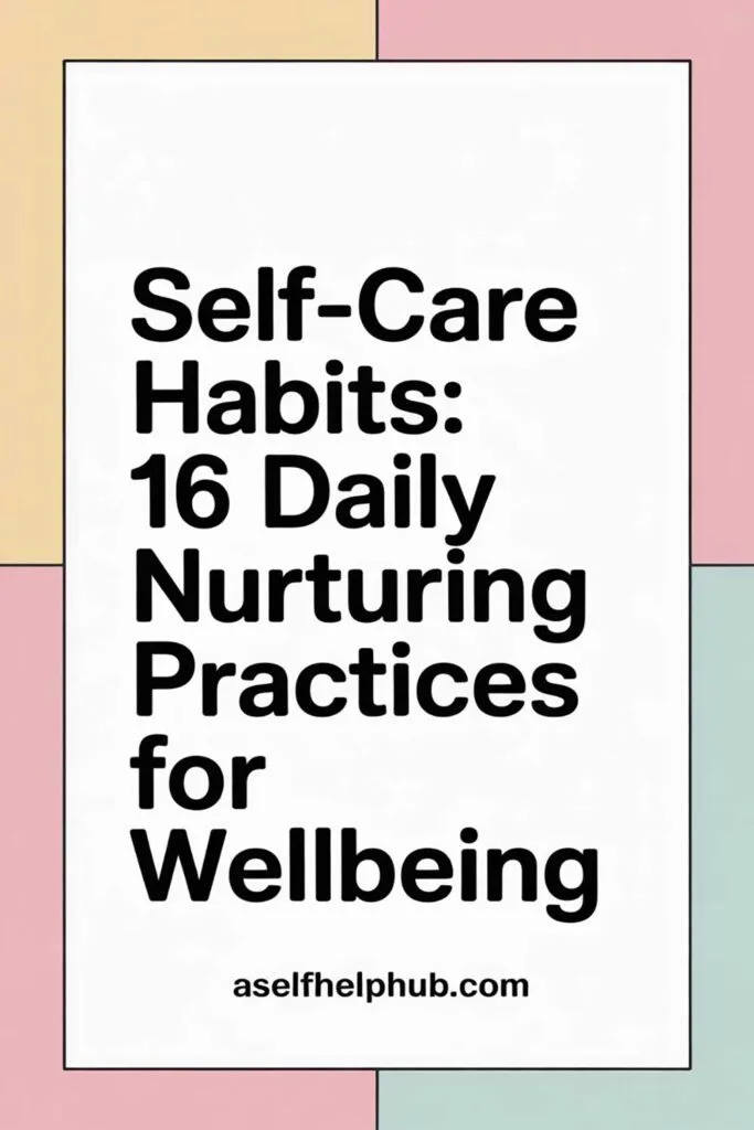 Self-Care Habits: 16 Daily Nurturing Practices for Wellbeing
