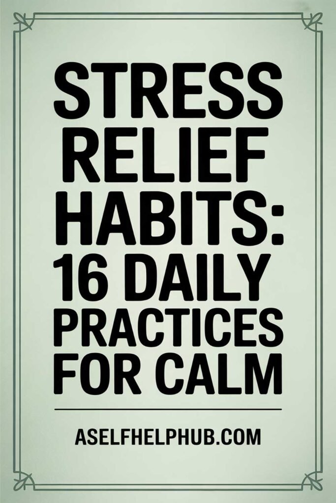 Stress Relief Habits: 16 Daily Practices for Calm