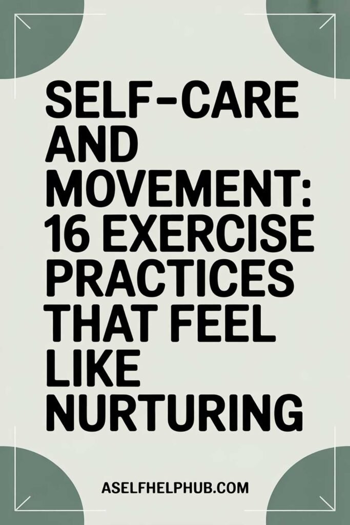 Self-Care and Movement: 16 Exercise Practices That Feel Like Nurturing