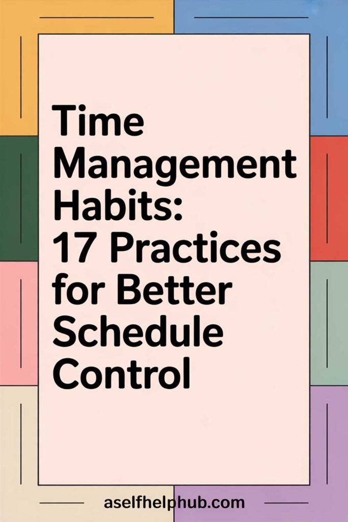 Time Management Habits: 17 Practices for Better Schedule Control