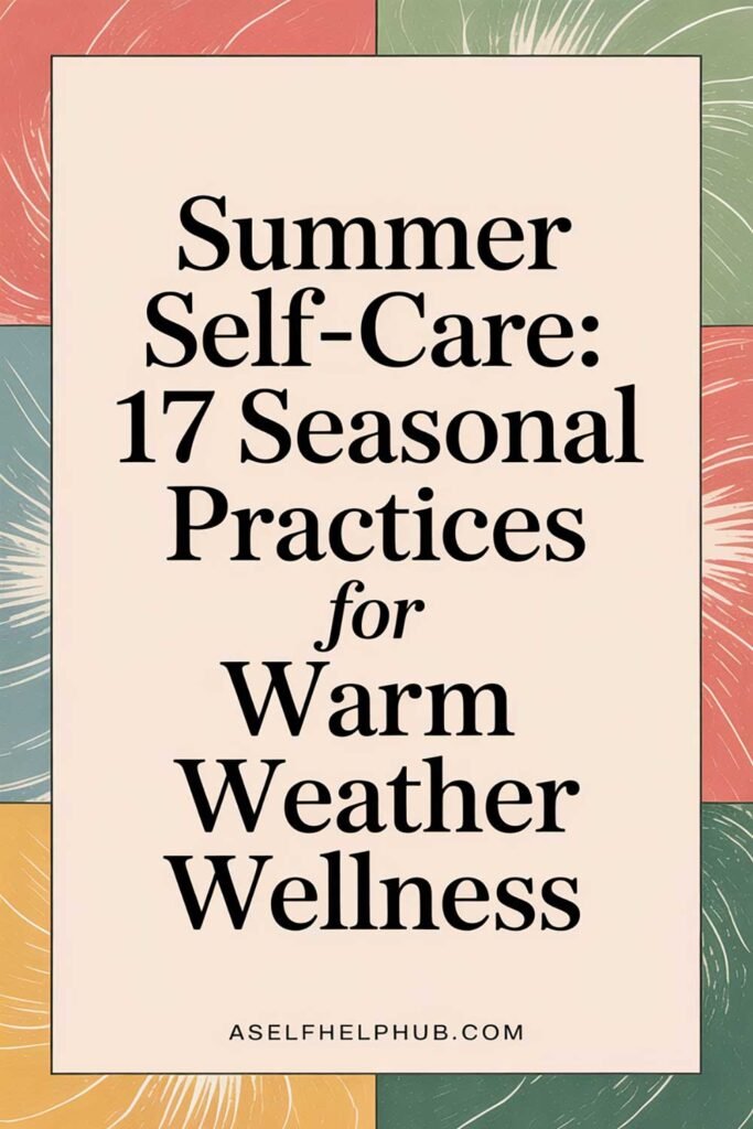 Summer Self-Care: 17 Seasonal Practices for Warm Weather Wellness