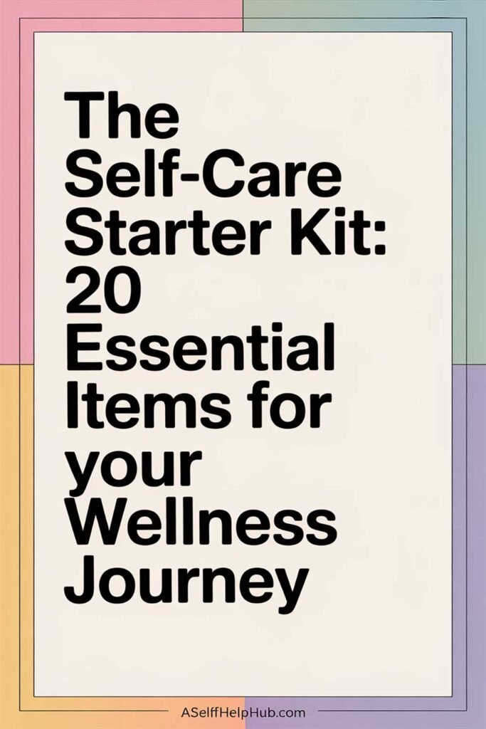 The Self-Care Starter Kit: 20 Essential Items for Your Wellness Journey