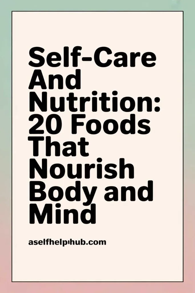 Self-Care and Nutrition: 20 Foods That Nourish Body and Mind