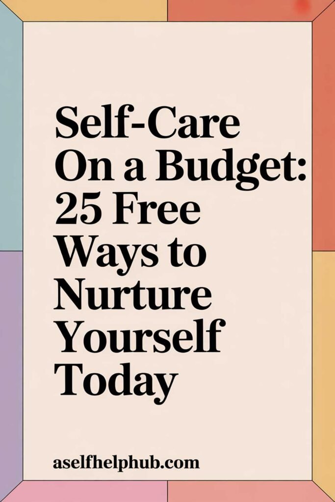 Self-Care on a Budget: 25 Free Ways to Nurture Yourself Today