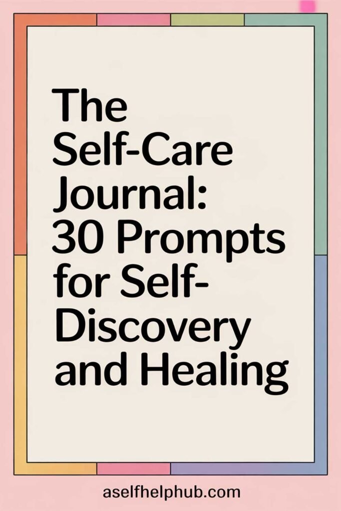 The Self-Care Journal: 30 Prompts for Self-Discovery and Healing