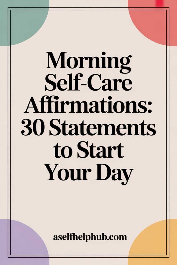 Morning Self-Care Affirmations: 30 Statements to Start Your Day