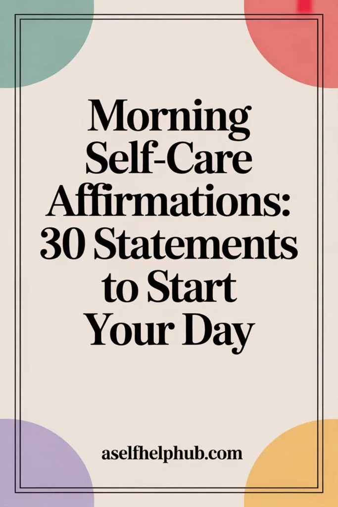 Morning Self-Care Affirmations: 30 Statements to Start Your Day