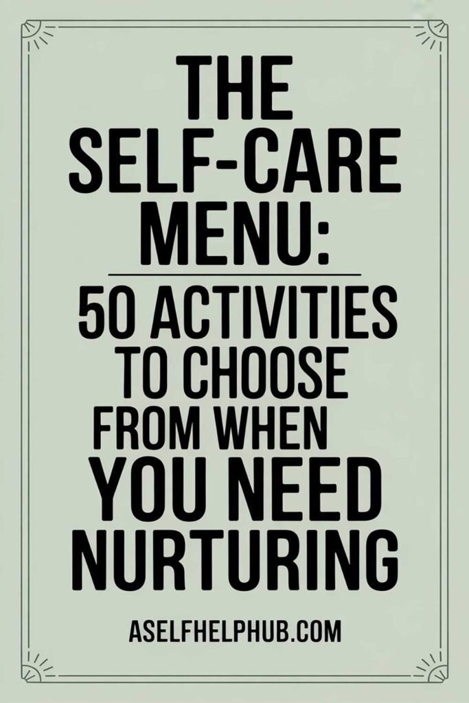 The Self-Care Menu: 50 Activities to Choose From When You Need Nurturing