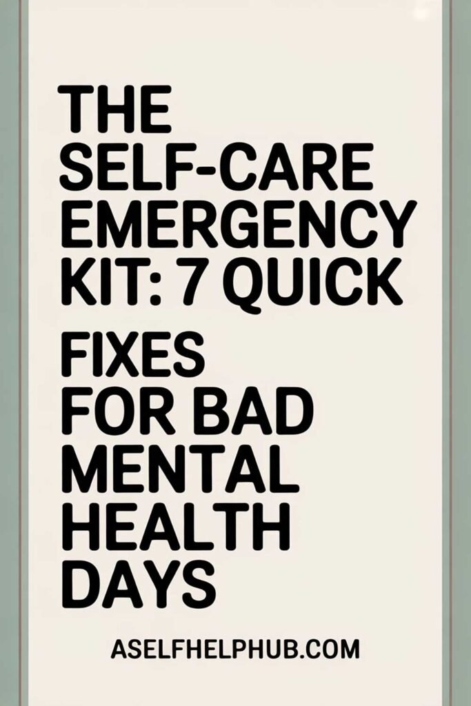 The Self-Care Emergency Kit: 7 Quick Fixes for Bad Mental Health Days