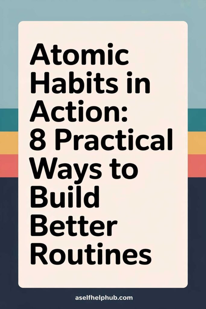 Atomic Habits in Action: 8 Practical Ways to Build Better Routines