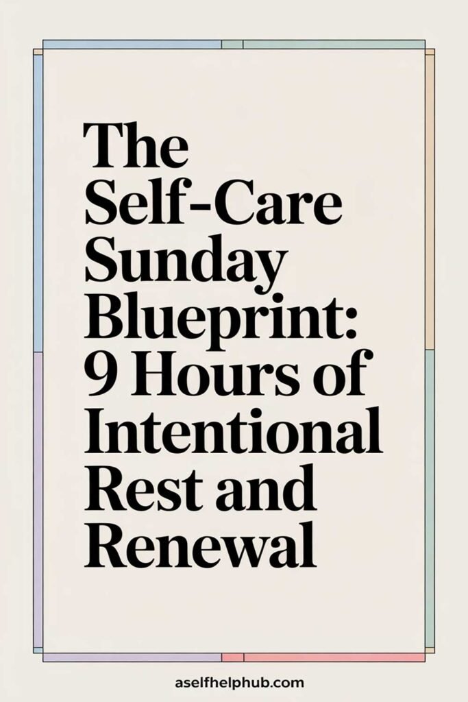The Self-Care Sunday Blueprint: 9 Hours of Intentional Rest and Renewal