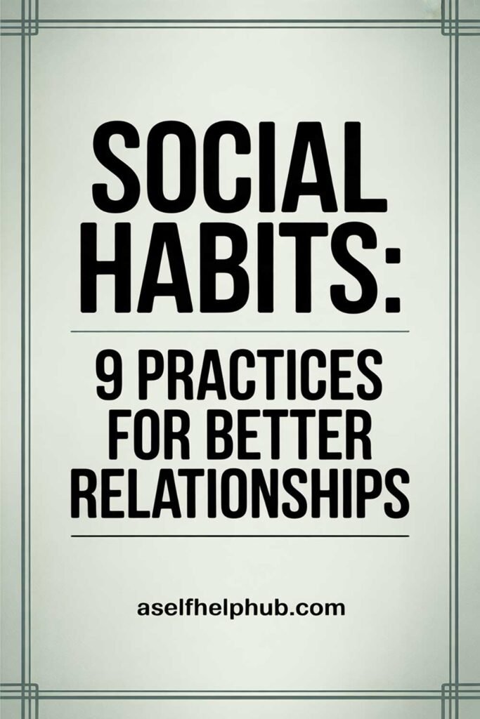 Social Habits: 9 Practices for Better Relationships