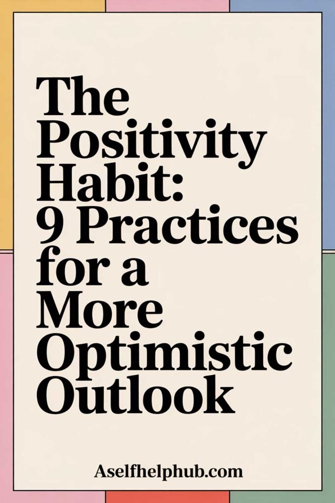 The Positivity Habit: 9 Practices for a More Optimistic Outlook