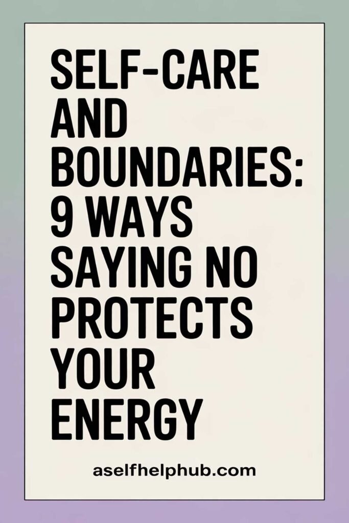 Self-Care and Boundaries: 9 Ways Saying No Protects Your Energy