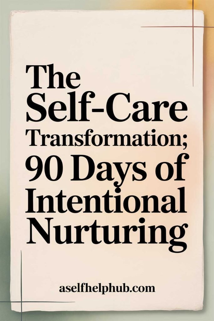 The Self-Care Transformation: 90 Days of Intentional Nurturing