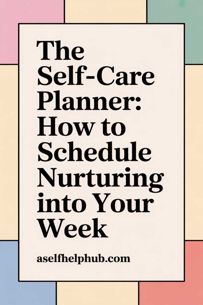 The Self-Care Planner: How to Schedule Nurturing Into Your Week