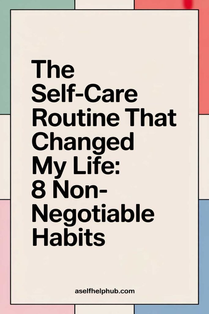 The Self-Care Routine That Changed My Life: 8 Non-Negotiable Habits