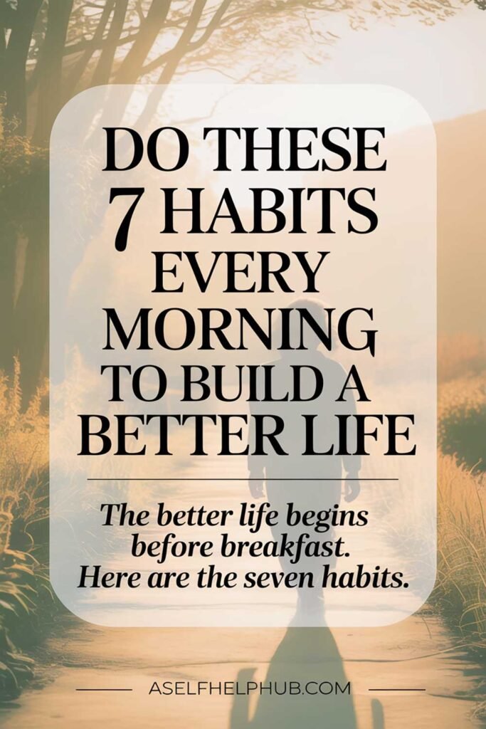 Do These 7 Habits Every Morning to Build a Better Life