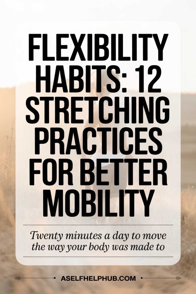 Flexibility Habits 12 Stretching Practices for Better Mobility