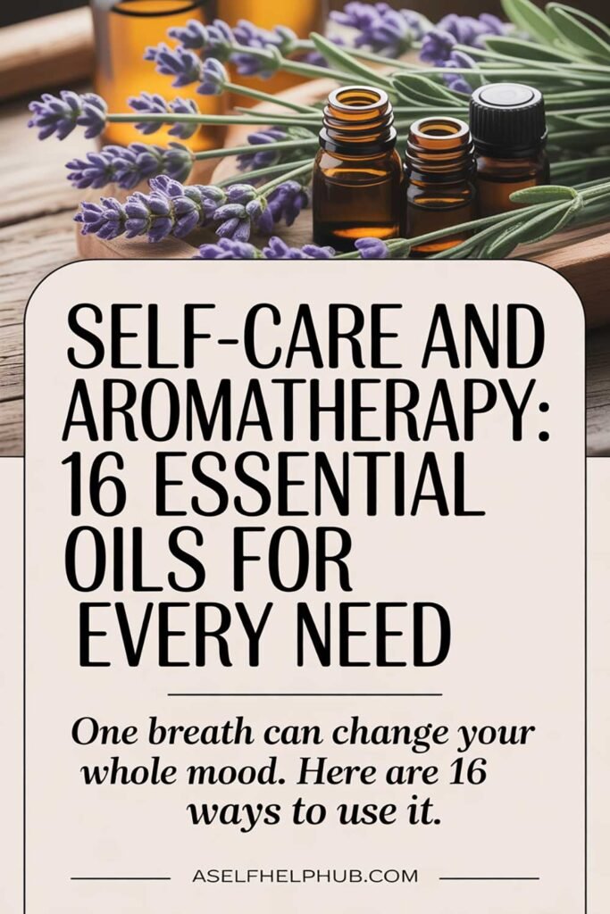 Self-Care and Aromatherapy 16 Essential Oils for Every Need