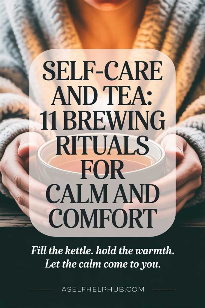 Self-Care and Tea 11 Brewing Rituals for Calm and Comfort