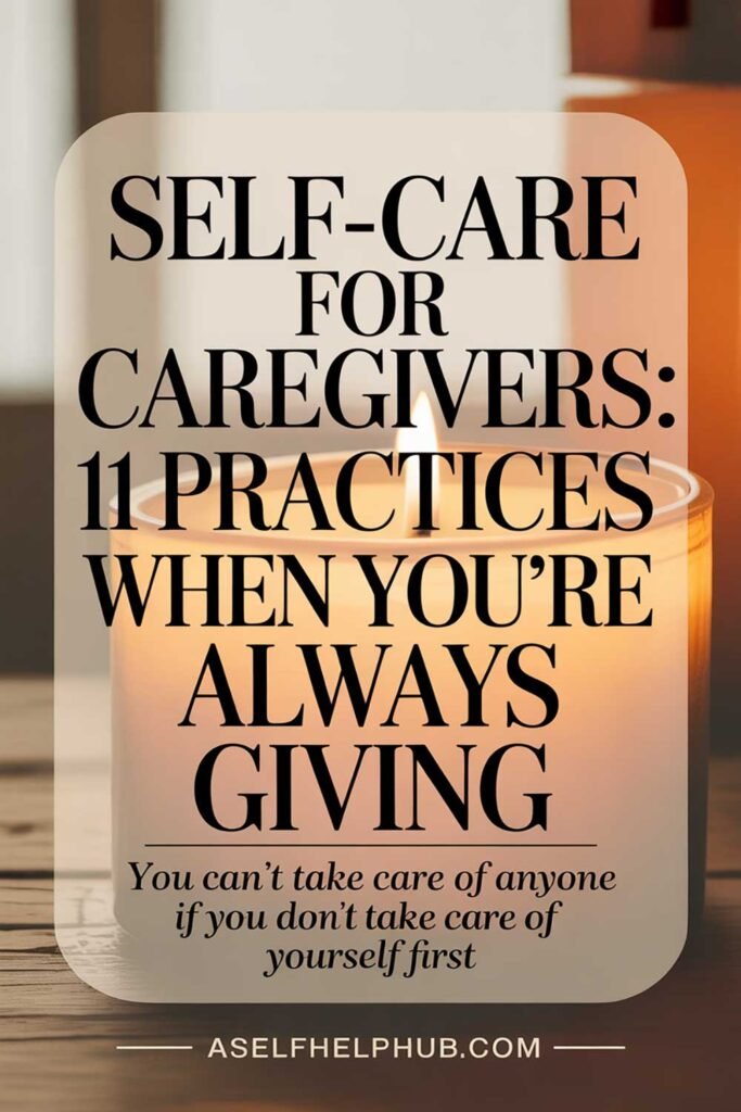 Self-Care for Caregivers 11 Practices When You’re Always Giving
