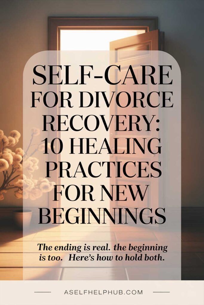 Self-Care for Divorce Recovery 10 Healing Practices for New Beginnings