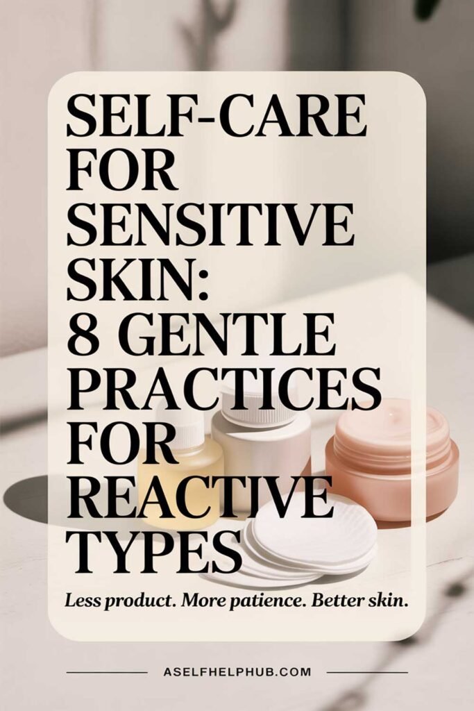 Self-Care for Sensitive Skin 8 Gentle Practices for Reactive Types