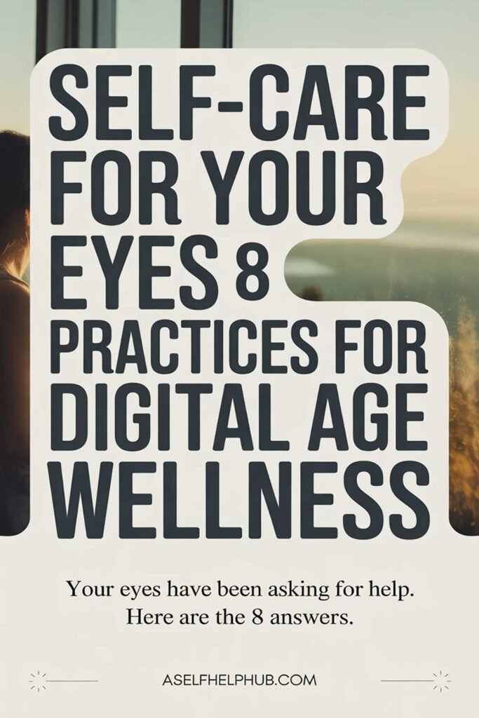 Self-Care for Your Eyes 8 Practices for Digital Age Wellness