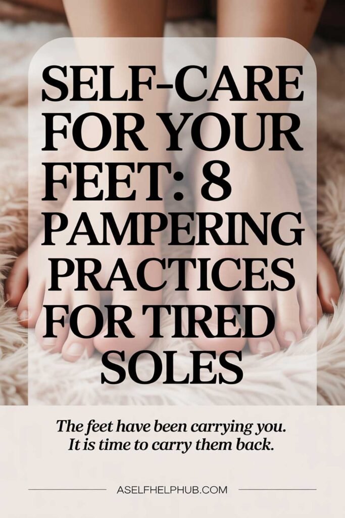 Self-Care for Your Feet 8 Pampering Practices for Tired Soles