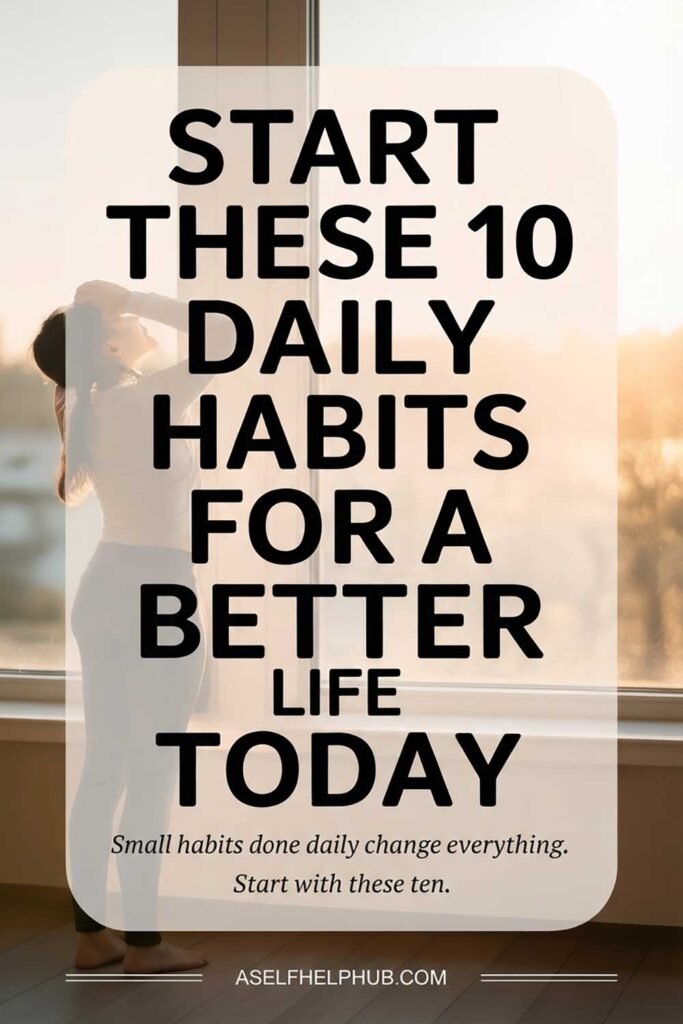 Start These 10 Daily Habits for a Better Life Today and See Results Fast