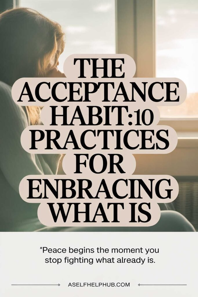 The Acceptance Habit 10 Practices for Embracing What Is