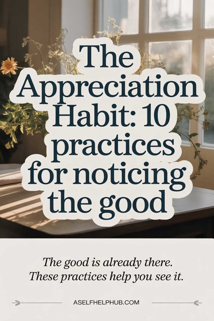 The Appreciation Habit 10 Practices for Noticing the Good