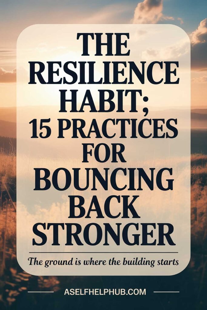 The Resilience Habit 15 Practices for Bouncing Back Stronger