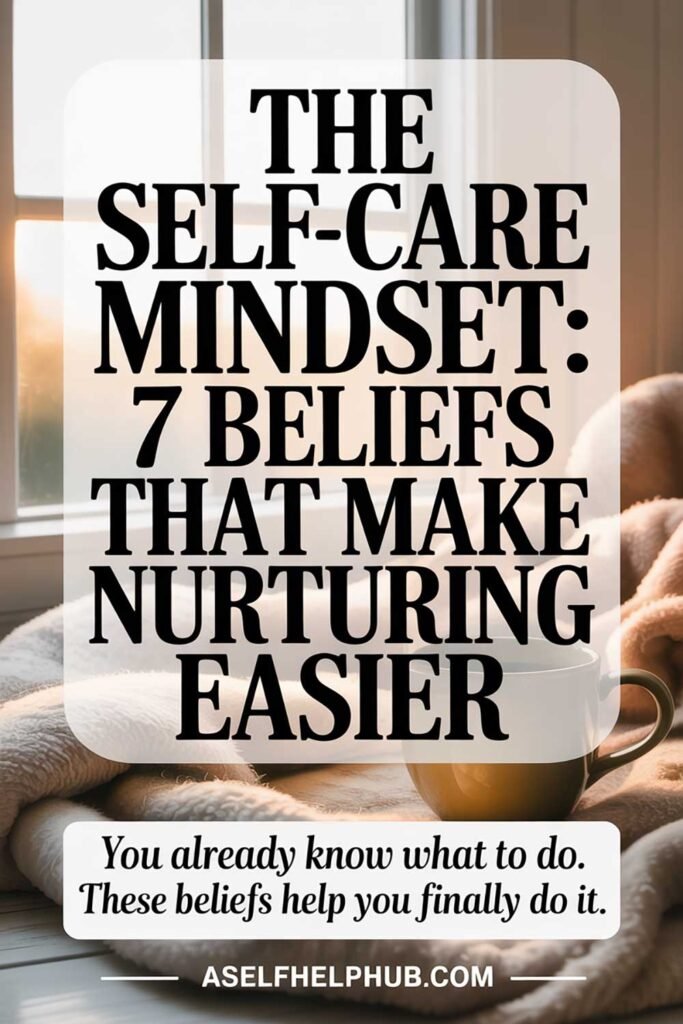 The Self-Care Mindset 7 Beliefs That Make Nurturing Easier