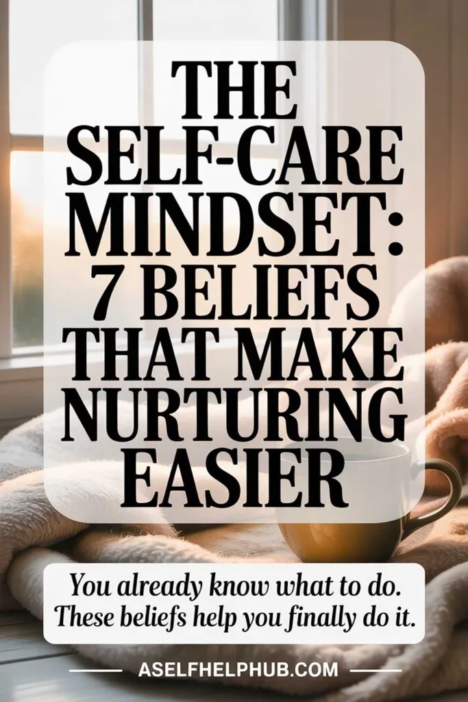 The Self-Care Mindset 7 Beliefs That Make Nurturing Easier