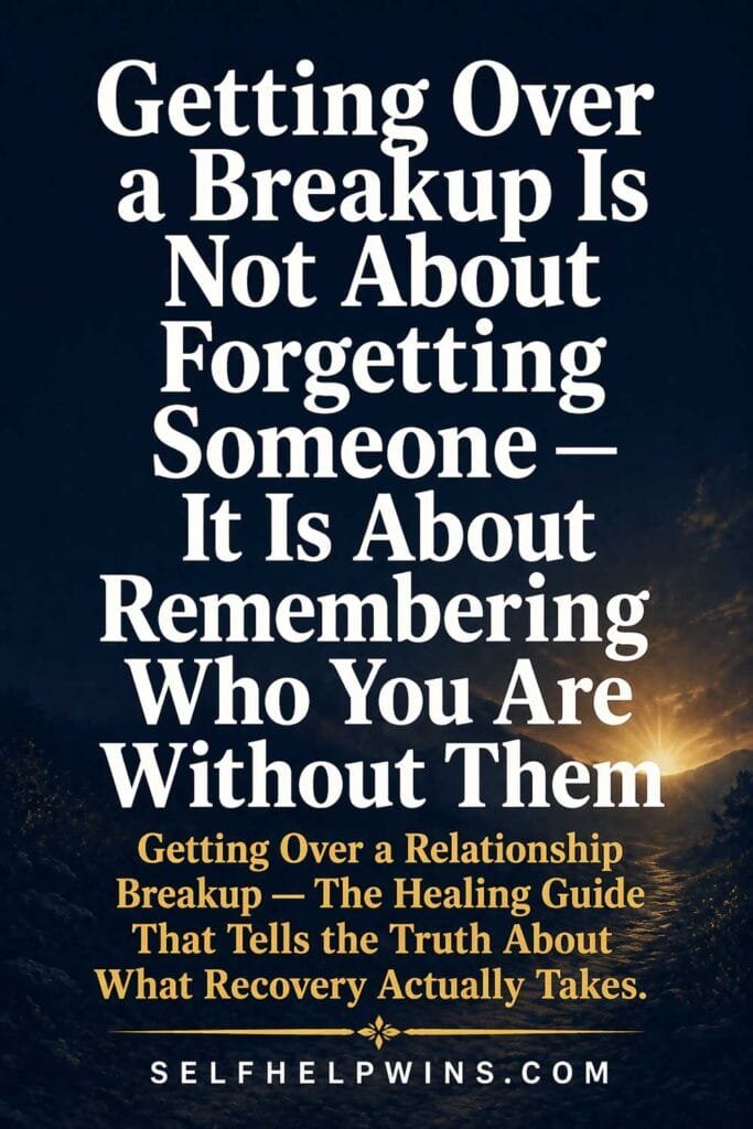Getting Over a Breakup Is Not About Forgetting Someone — It Is About Remembering Who You Are Without Them