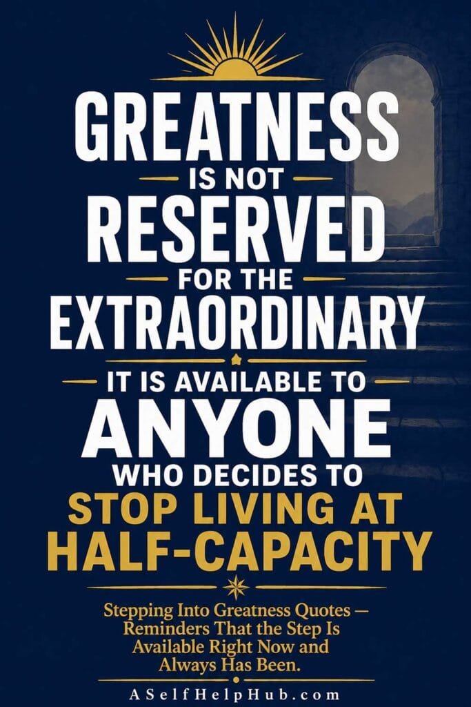 Greatness Is Not Reserved for the Extraordinary — It Is Available to Anyone Who Decides to Stop Living at Half-Capacity