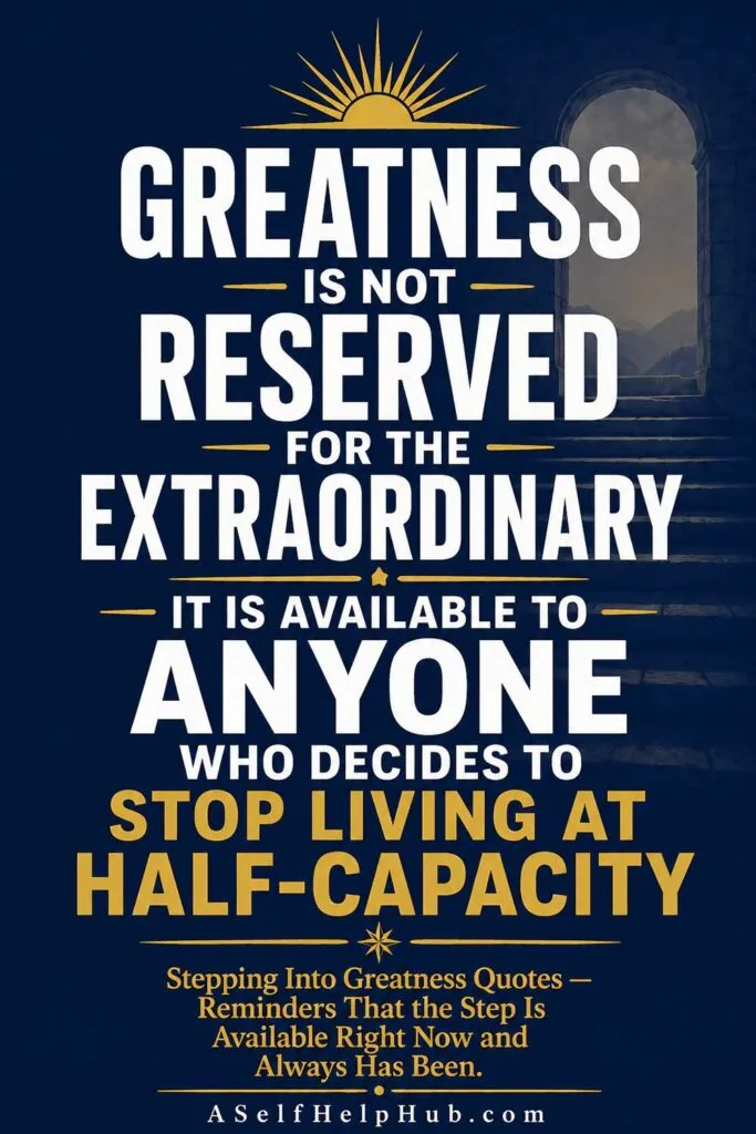 Greatness Is Not Reserved for the Extraordinary — It Is Available to Anyone Who Decides to Stop Living at Half-Capacity