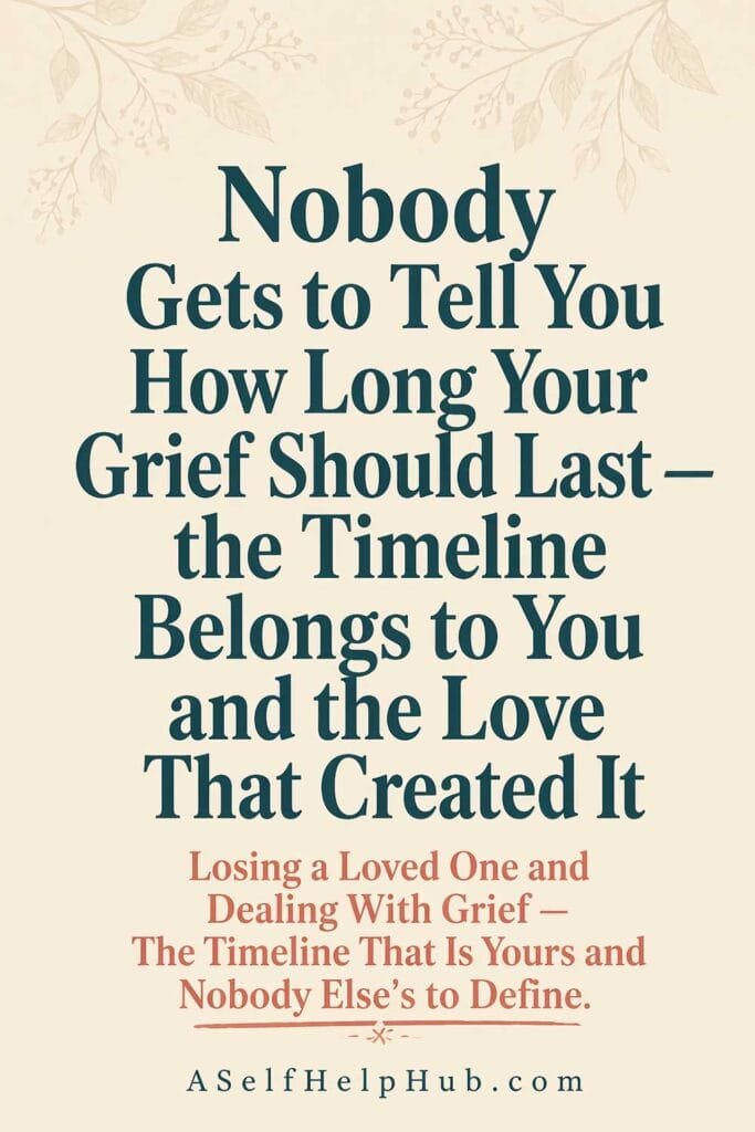 Nobody Gets to Tell You How Long Your Grief Should Last — the Timeline Belongs to You and the Love That Created It