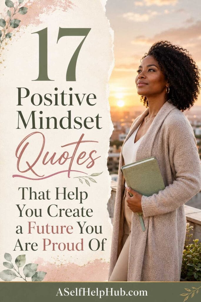 17 Positive Mindset Quotes That Help You Create a Future You Are Proud Of