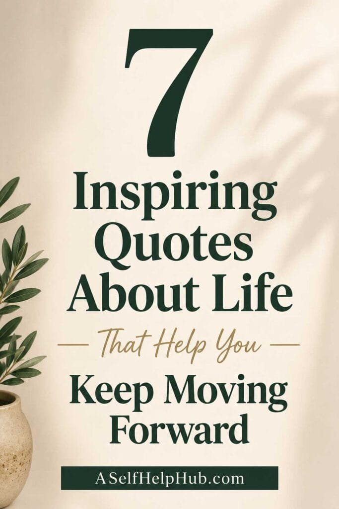 7 Inspiring Quotes About Life That Help You Keep Moving Forward