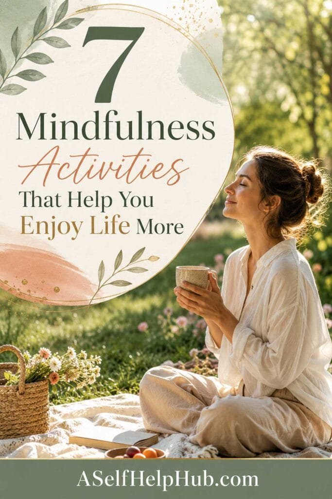 7 Mindfulness Activities That Help You Enjoy Life More