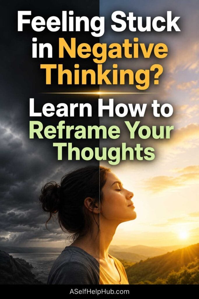 Feeling Stuck in Negative Thinking? Learn How to Reframe Your Thoughts