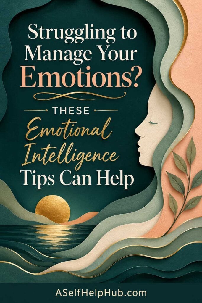 Struggling to Manage Your Emotions? These Emotional Intelligence Tips Can Help