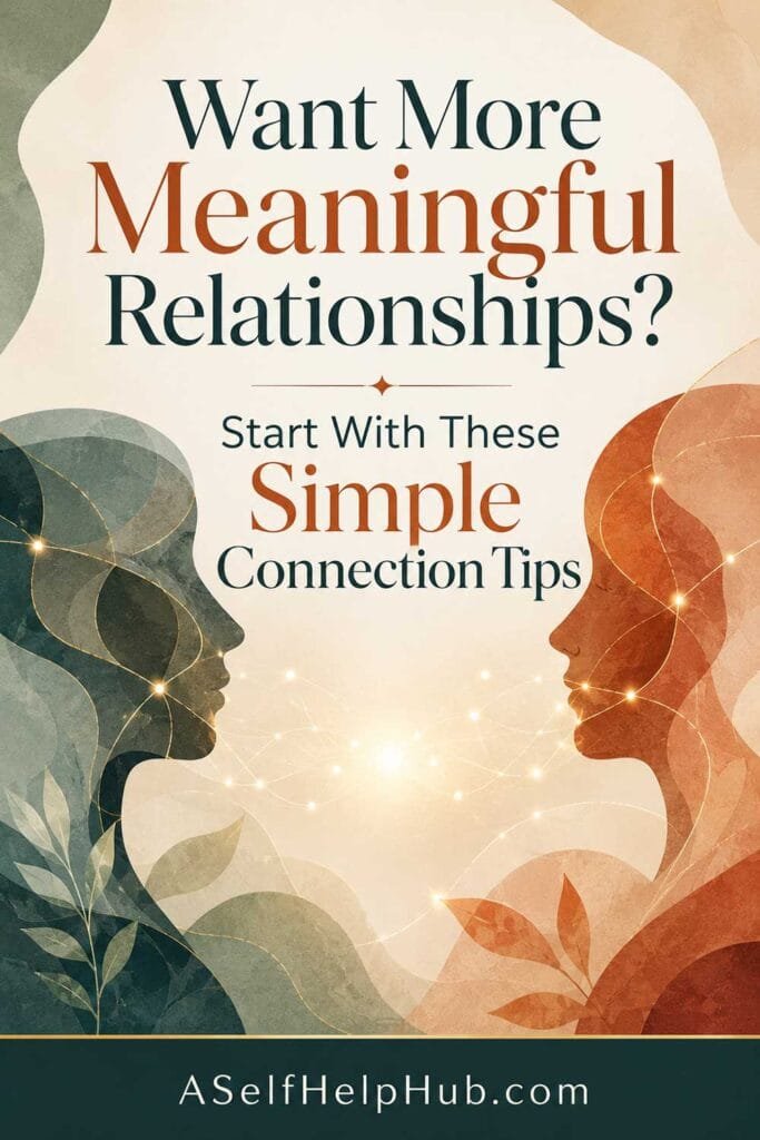 Want More Meaningful Relationships? Start With These Simple Connection Tips