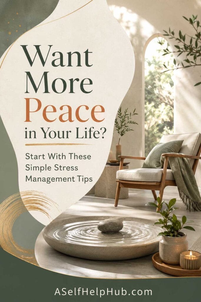 Want More Peace in Your Life? Start With These Simple Stress Management Tips