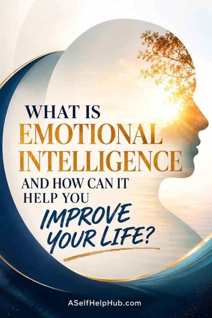 What Is Emotional Intelligence and How Can It Help You Improve Your Life?